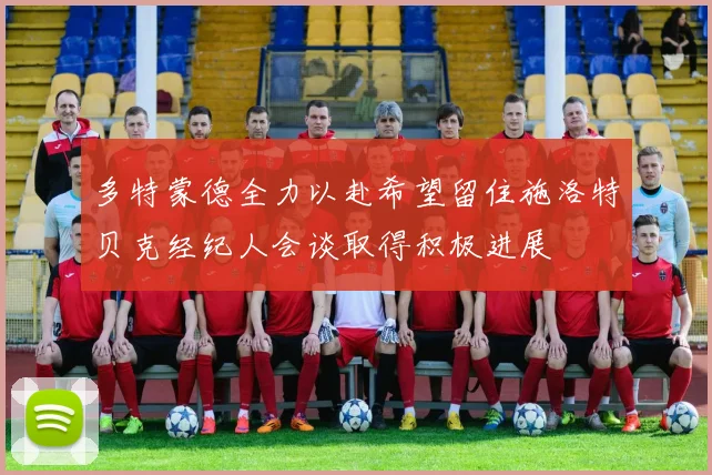多特蒙德全力以赴希望留住施洛特贝克经纪人会谈取得积极进展