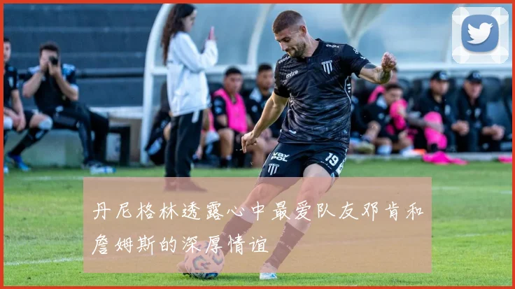 丹尼格林透露心中最爱队友邓肯和詹姆斯的深厚情谊