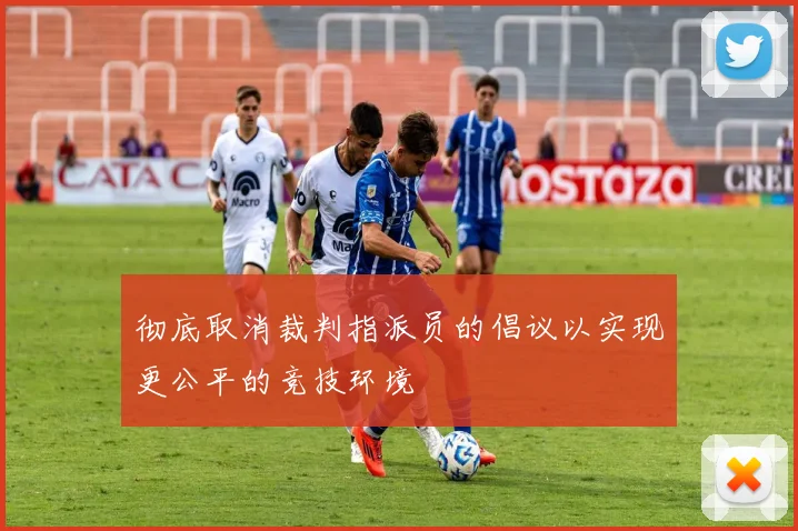 彻底取消裁判指派员的倡议以实现更公平的竞技环境